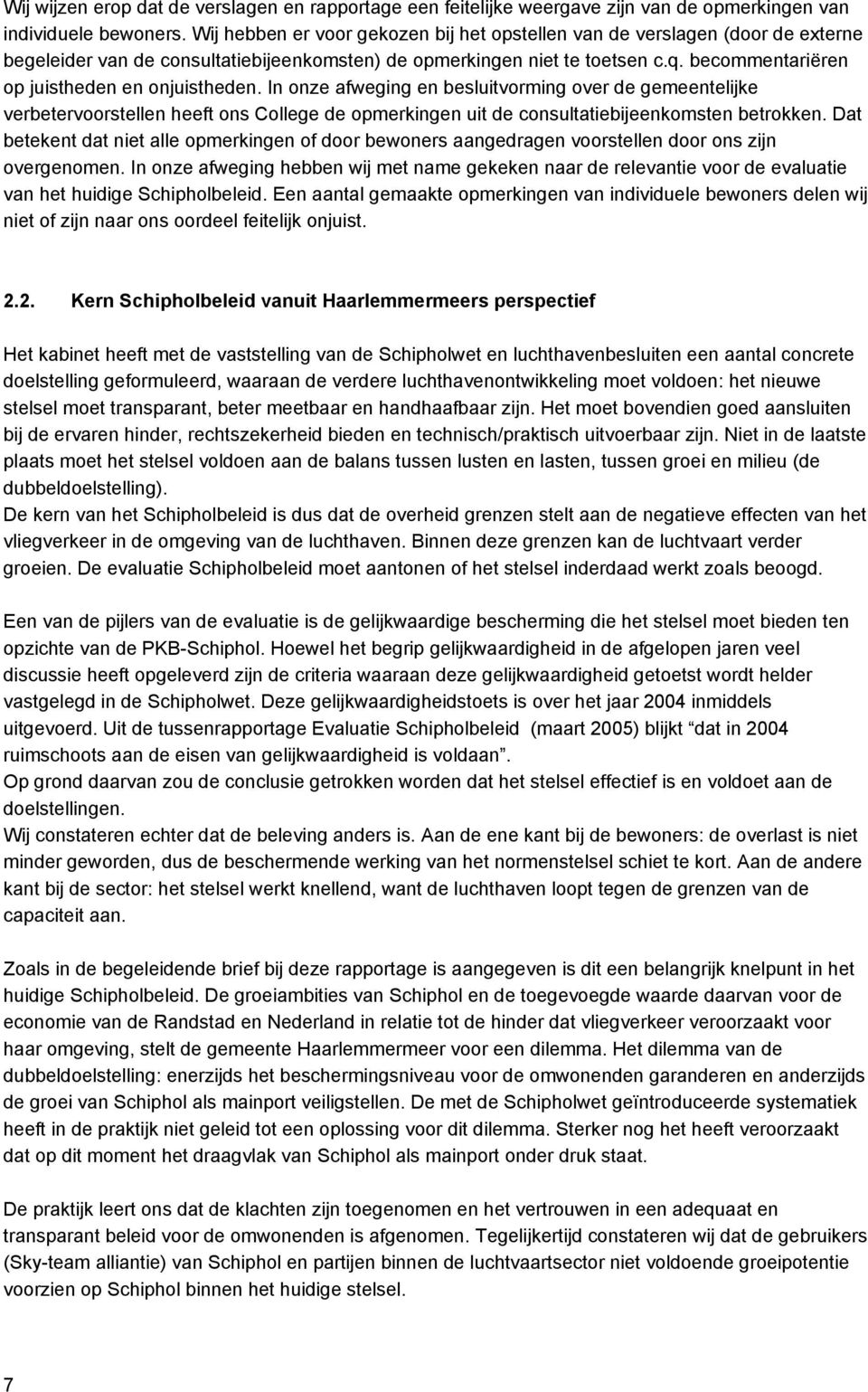 becommentariëren op juistheden en onjuistheden. In onze afweging en besluitvorming over de gemeentelijke verbetervoorstellen heeft ons College de opmerkingen uit de consultatiebijeenkomsten betrokken.