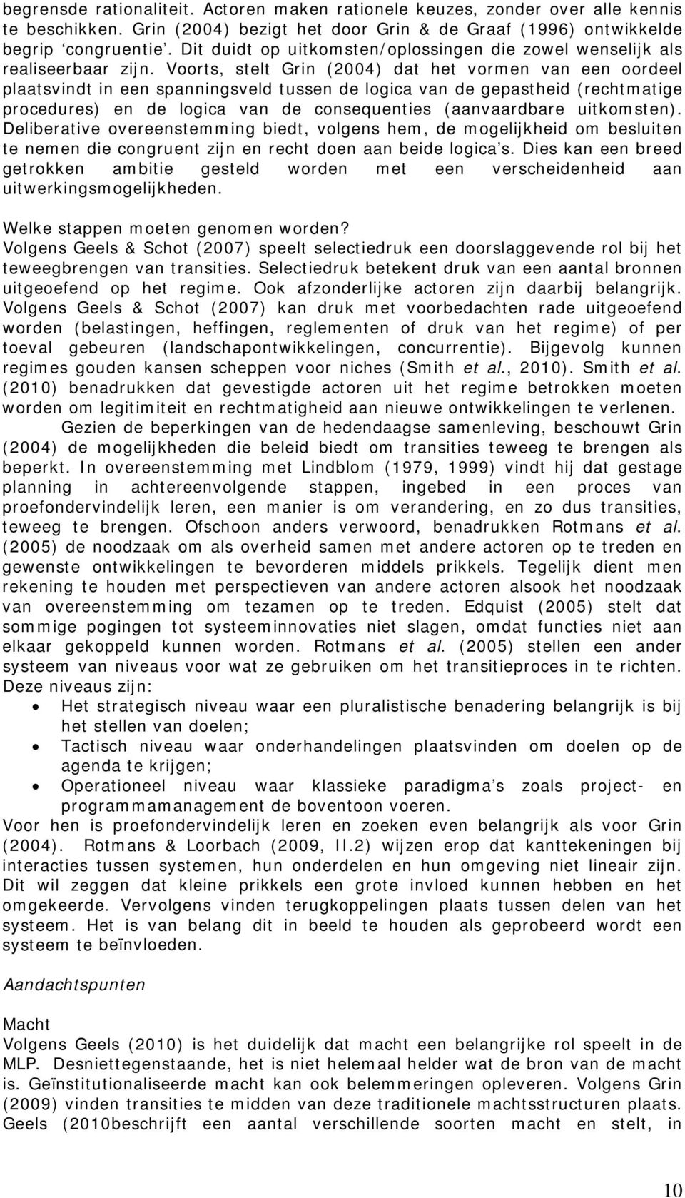 Voorts, stelt Grin (2004) dat het vormen van een oordeel plaatsvindt in een spanningsveld tussen de logica van de gepastheid (rechtmatige procedures) en de logica van de consequenties (aanvaardbare