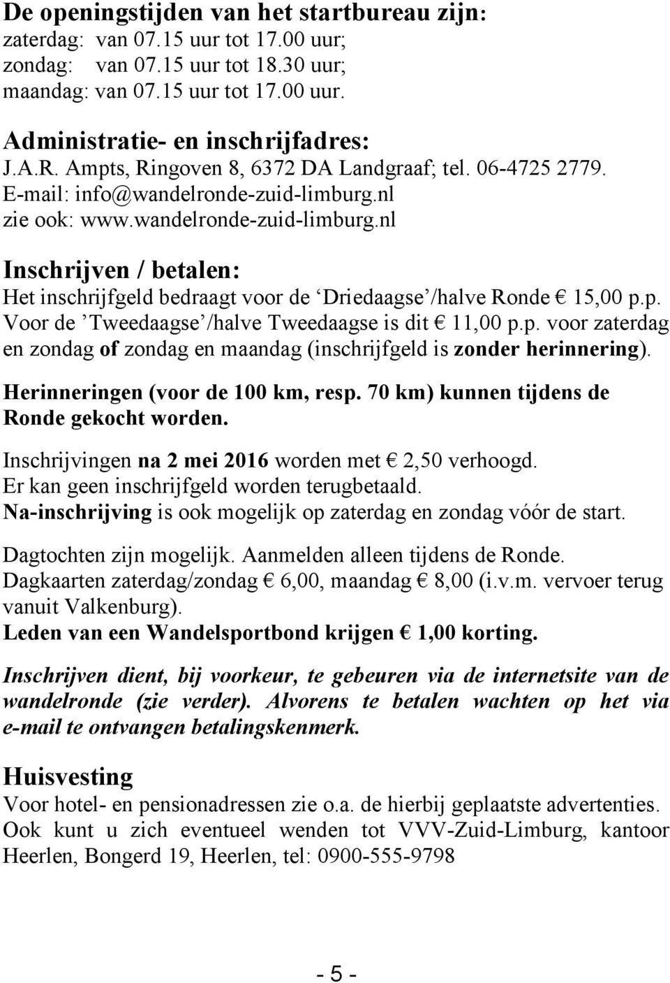 p. Voor de Tweedaagse /halve Tweedaagse is dit 11,00 p.p. voor zaterdag en zondag of zondag en maandag (inschrijfgeld is zonder herinnering). Herinneringen (voor de 100 km, resp.