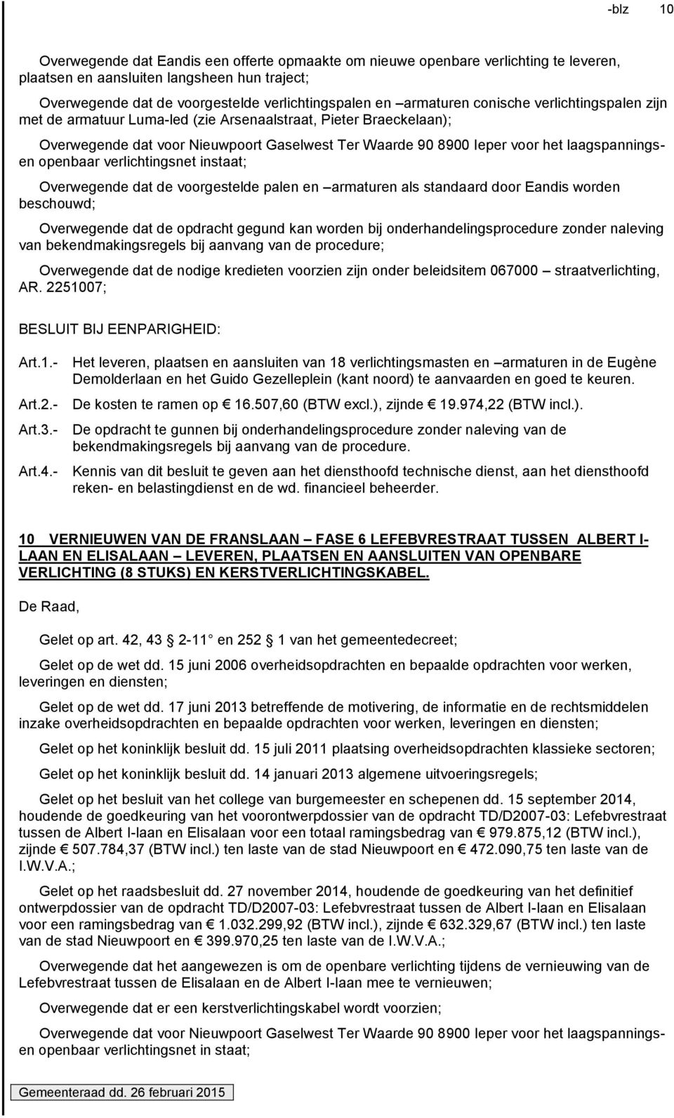 verlichtingsnet instaat; Overwegende dat de voorgestelde palen en armaturen als standaard door Eandis worden beschouwd; Overwegende dat de opdracht gegund kan worden bij onderhandelingsprocedure