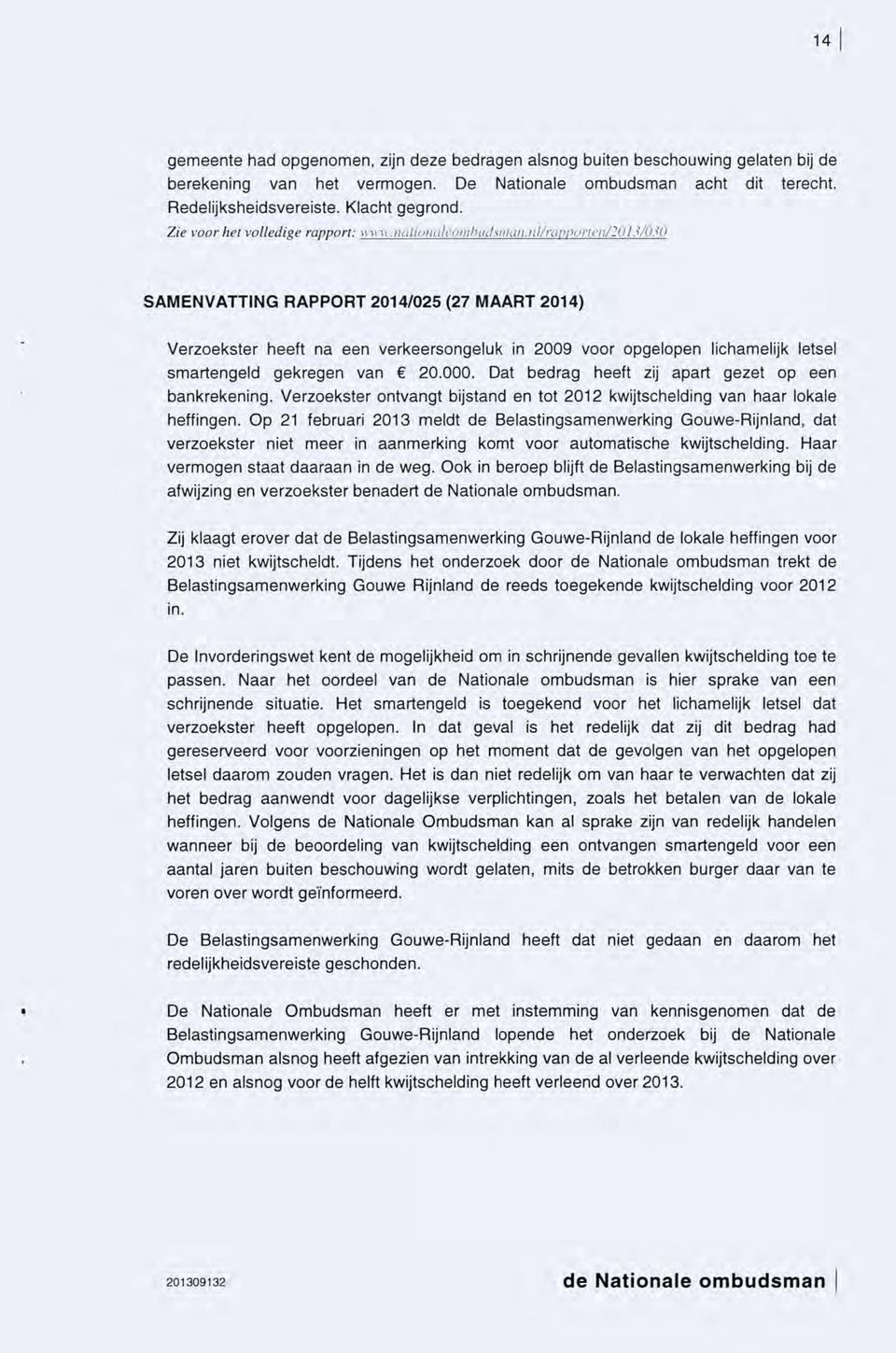 nl/rapporten/2013/030 SAMENVATTING RAPPORT 2014/025 (27 MAART 2014) Verzoekster heeft na een verkeersongeluk in 2009 voor opgelopen lichamelijk letsel smartengeld gekregen van 20.000.