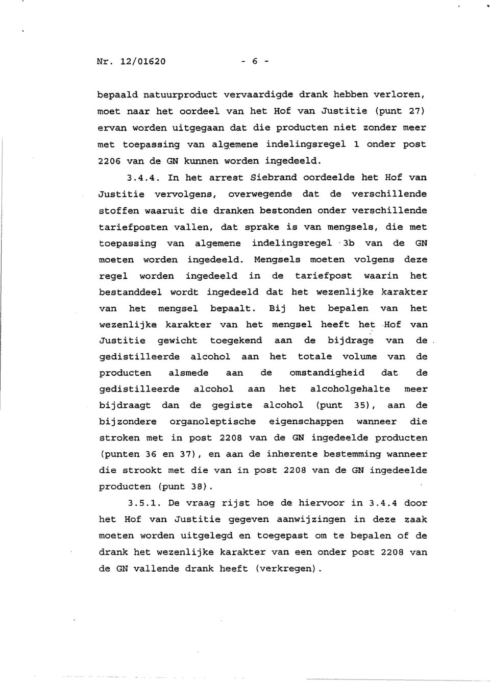 4. In het arrest Siebrand oordeelde het Hof van Justitie vervolgens, overwegende dat de verschillende stoffen waaruit die dranken bestonden onder verschillende tariefposten vallen, dat sprake is van