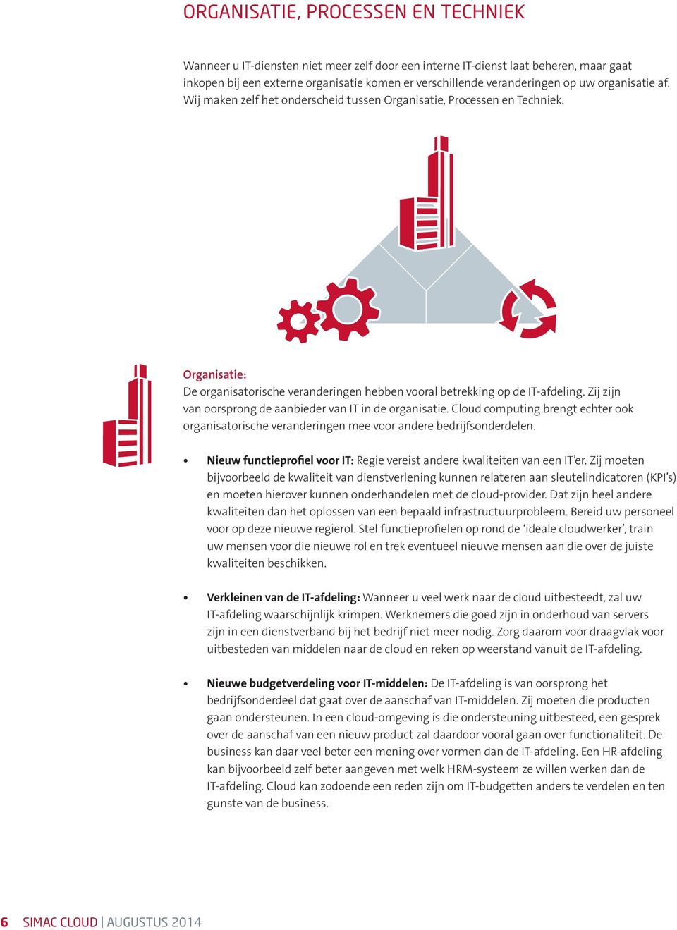 Zij zijn van oorsprong de aanbieder van IT in de organisatie. Cloud computing brengt echter ook organisatorische veranderingen mee voor andere bedrijfsonderdelen.