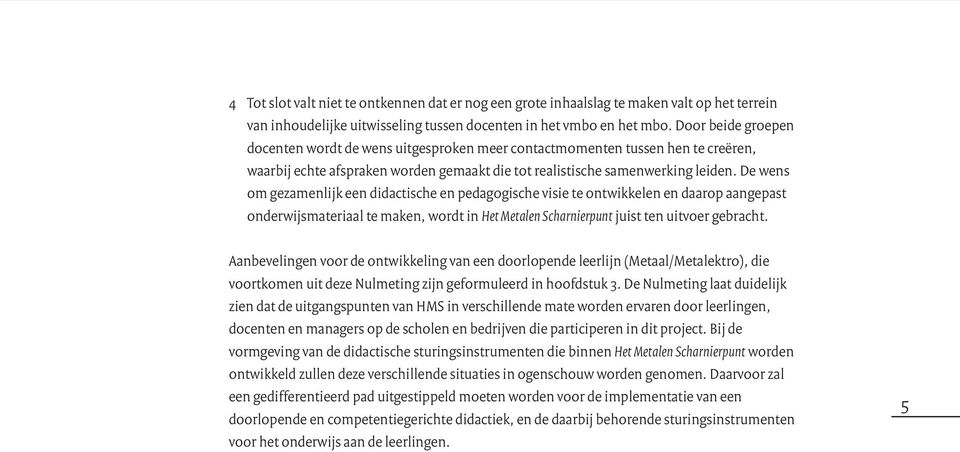 De wens om gezamenlijk een didactische en pedagogische visie te ontwikkelen en daarop aangepast onderwijsmateriaal te maken, wordt in Het Metalen Scharnierpunt juist ten uitvoer gebracht.