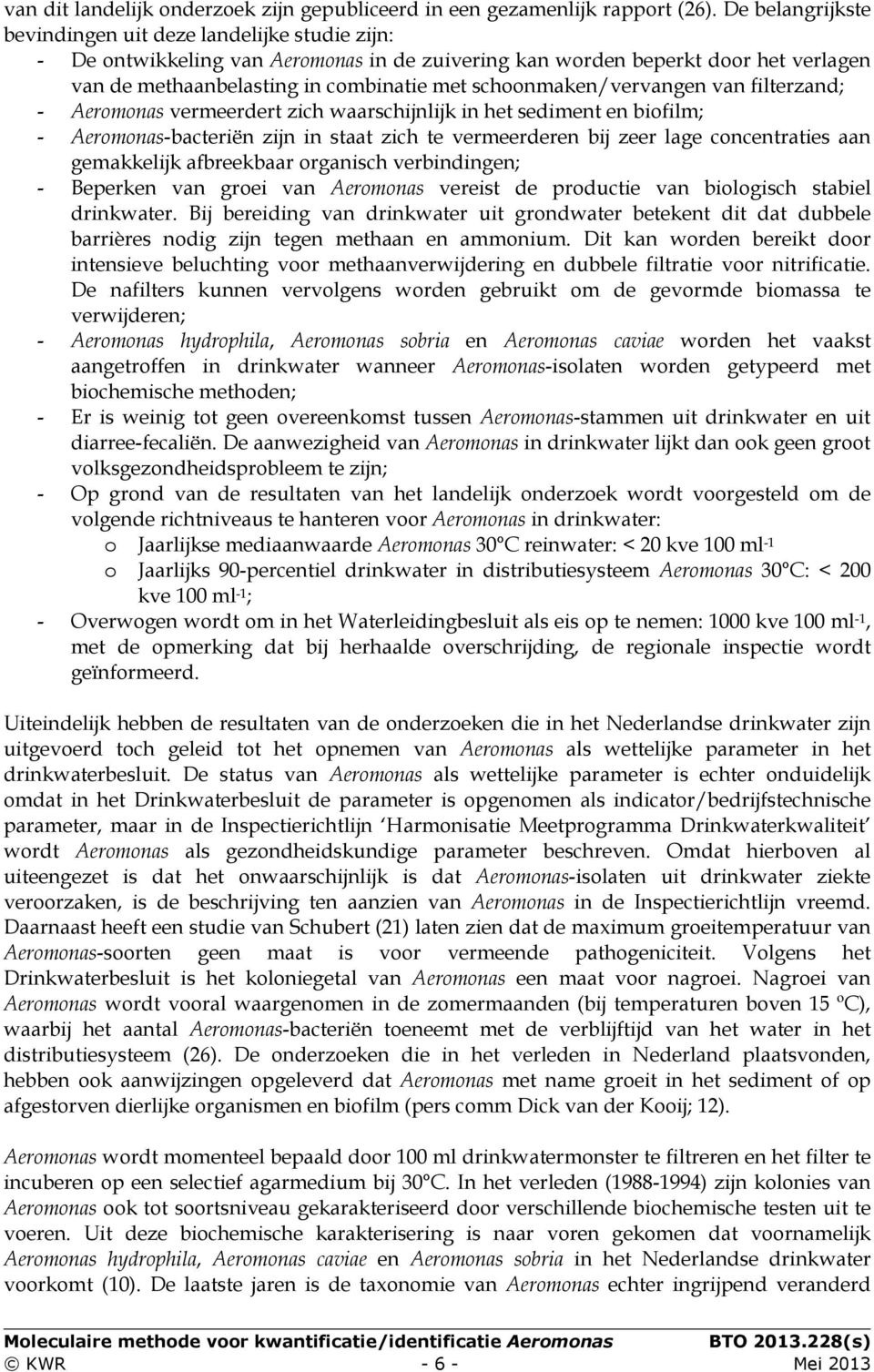 schoonmaken/vervangen van filterzand; - Aeromonas vermeerdert zich waarschijnlijk in het sediment en biofilm; - Aeromonas-bacteriën zijn in staat zich te vermeerderen bij zeer lage concentraties aan