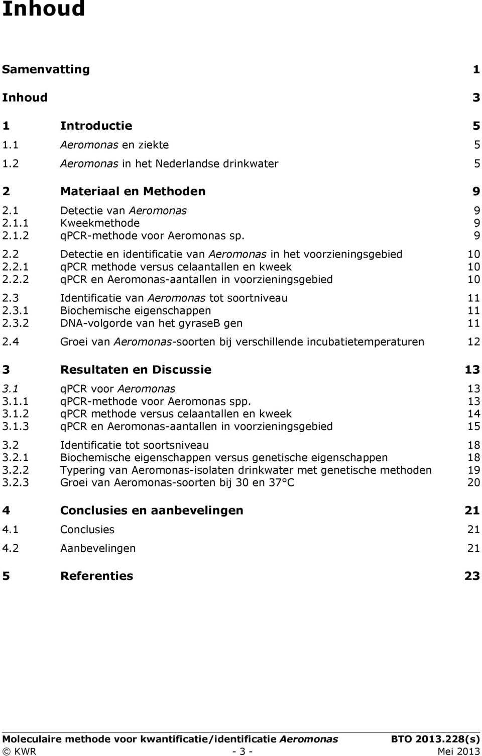 3 Identificatie van Aeromonas tot soortniveau 11 2.3.1 Biochemische eigenschappen 11 2.3.2 DNA-volgorde van het gyraseb gen 11 2.