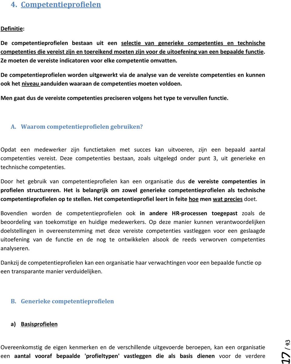 De competentieprofielen worden uitgewerkt via de analyse van de vereiste competenties en kunnen ook het niveau aanduiden waaraan de competenties moeten voldoen.