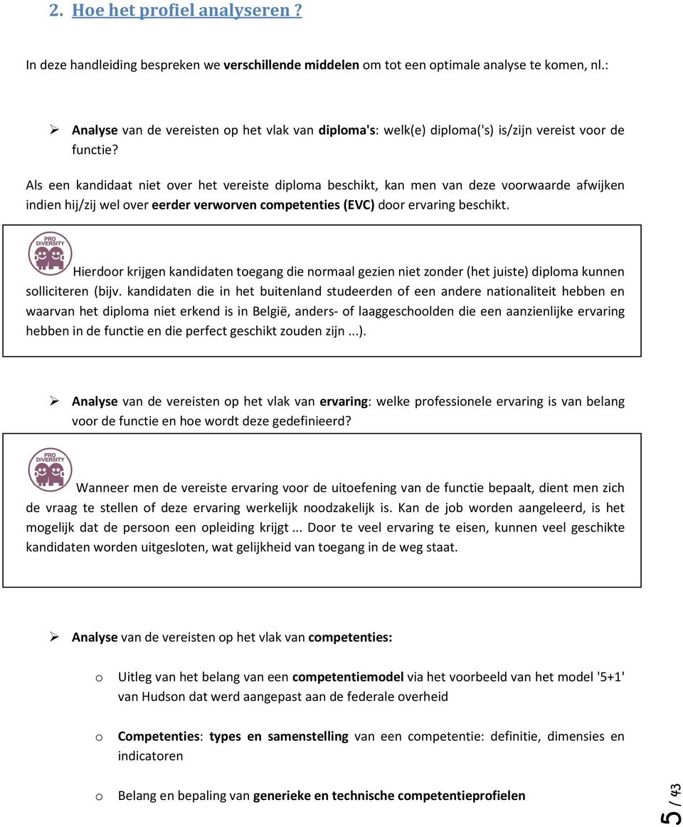 Als een kandidaat niet over het vereiste diploma beschikt, kan men van deze voorwaarde afwijken indien hij/zij wel over eerder verworven competenties (EVC) door ervaring beschikt.