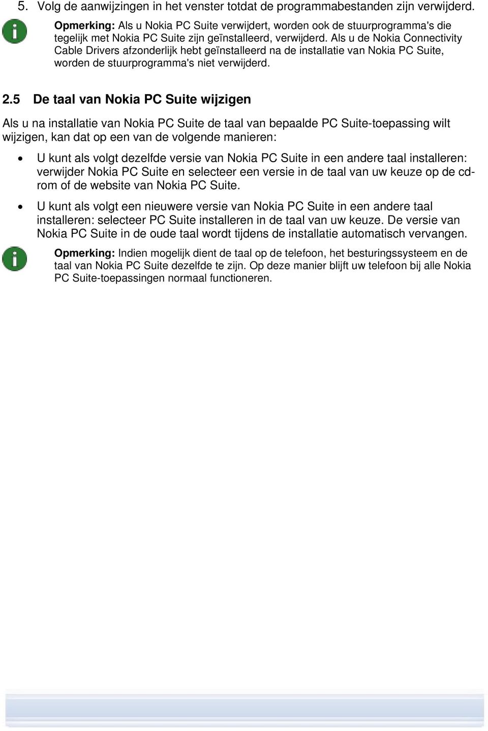 Als u de Nokia Connectivity Cable Drivers afzonderlijk hebt geïnstalleerd na de installatie van Nokia PC Suite, worden de stuurprogramma's niet verwijderd. 2.