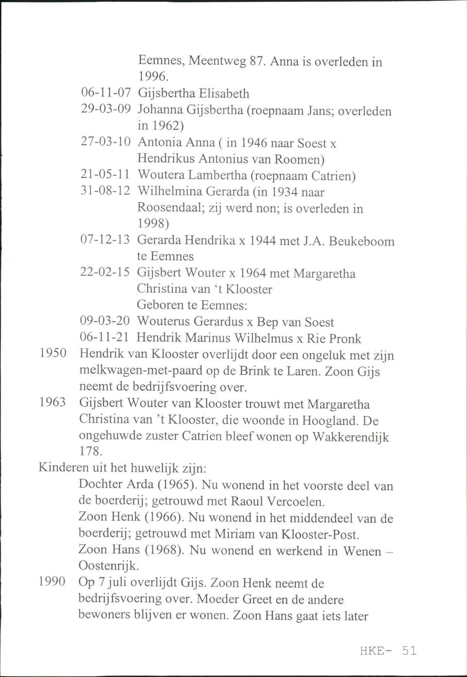 (roepnaam Catrien) 31-08-12 Wilhelmina Gerarda (in 1934 naar R-Oosendaal; zij werd non; is overleden in 1998) 07-12-13 Gerarda Hendrika x 1944 met J.A.