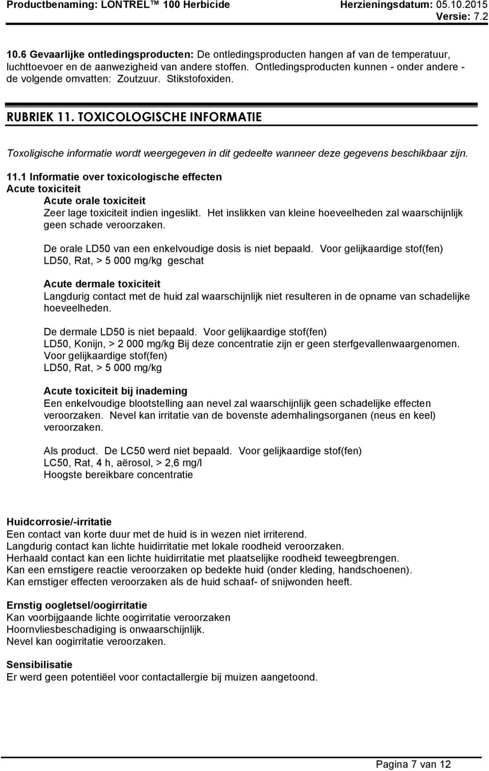 TOXICOLOGISCHE INFORMATIE Toxoligische informatie wordt weergegeven in dit gedeelte wanneer deze gegevens beschikbaar zijn. 11.