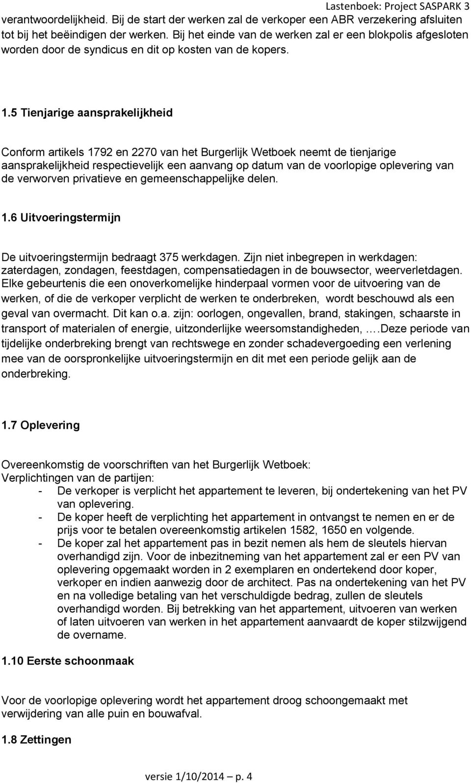 5 Tienjarige aansprakelijkheid Conform artikels 1792 en 2270 van het Burgerlijk Wetboek neemt de tienjarige aansprakelijkheid respectievelijk een aanvang op datum van de voorlopige oplevering van de