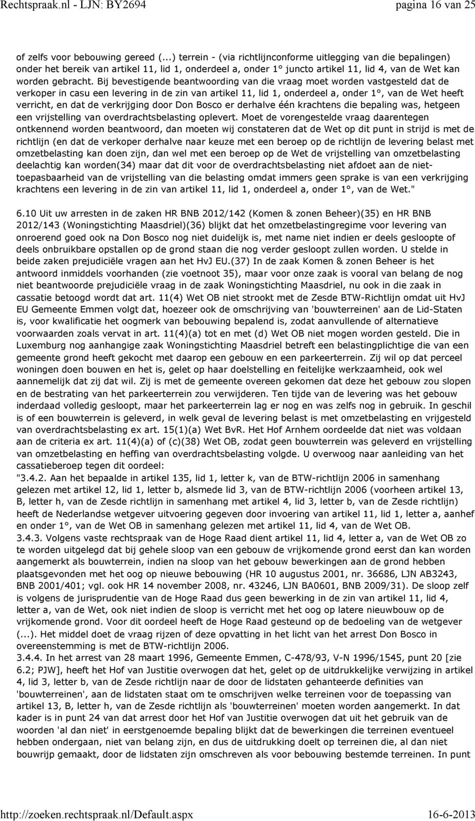 Bij bevestigende beantwoording van die vraag moet worden vastgesteld dat de verkoper in casu een levering in de zin van artikel 11, lid 1, onderdeel a, onder 1, van de Wet heeft verricht, en dat de