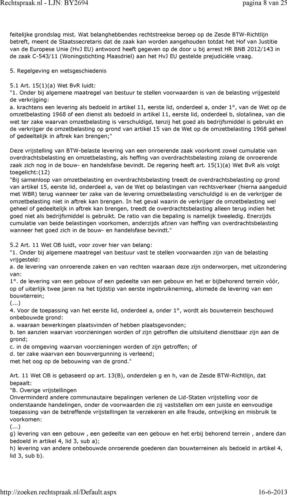 antwoord heeft gegeven op de door u bij arrest HR BNB 2012/143 in de zaak C-543/11 (Woningstichting Maasdriel) aan het HvJ EU gestelde prejudiciële vraag. 5. Regelgeving en wetsgeschiedenis 5.1 Art.