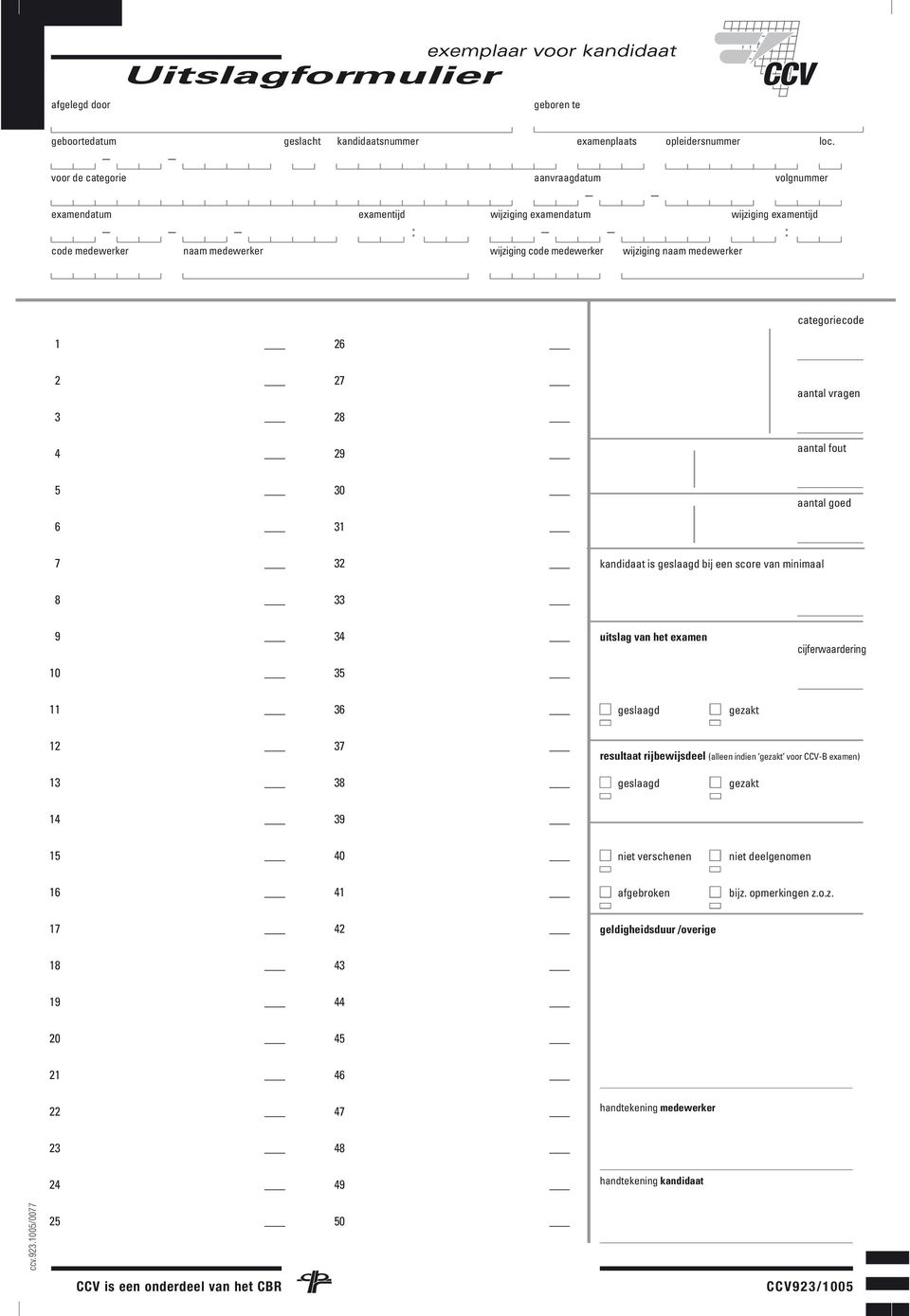 versienummer 100 200 300 400 categoriecode 2 3 27 28 10 20 30 40 aantal vragen 4 29 10 20 30 40 aantal fout 5 6 30 31 10 20 30 40 aantal goed 7 32 kandidaat is bij een score van minimaal 8 33 9 10 34