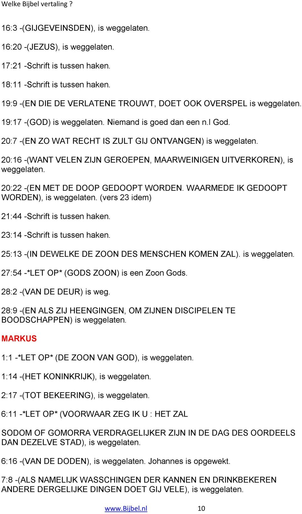 20:22 -(EN MET DE DOOP GEDOOPT WORDEN. WAARMEDE IK GEDOOPT WORDEN), is weggelaten. (vers 23 idem) 21:44 -Schrift is tussen haken. 23:14 -Schrift is tussen haken.