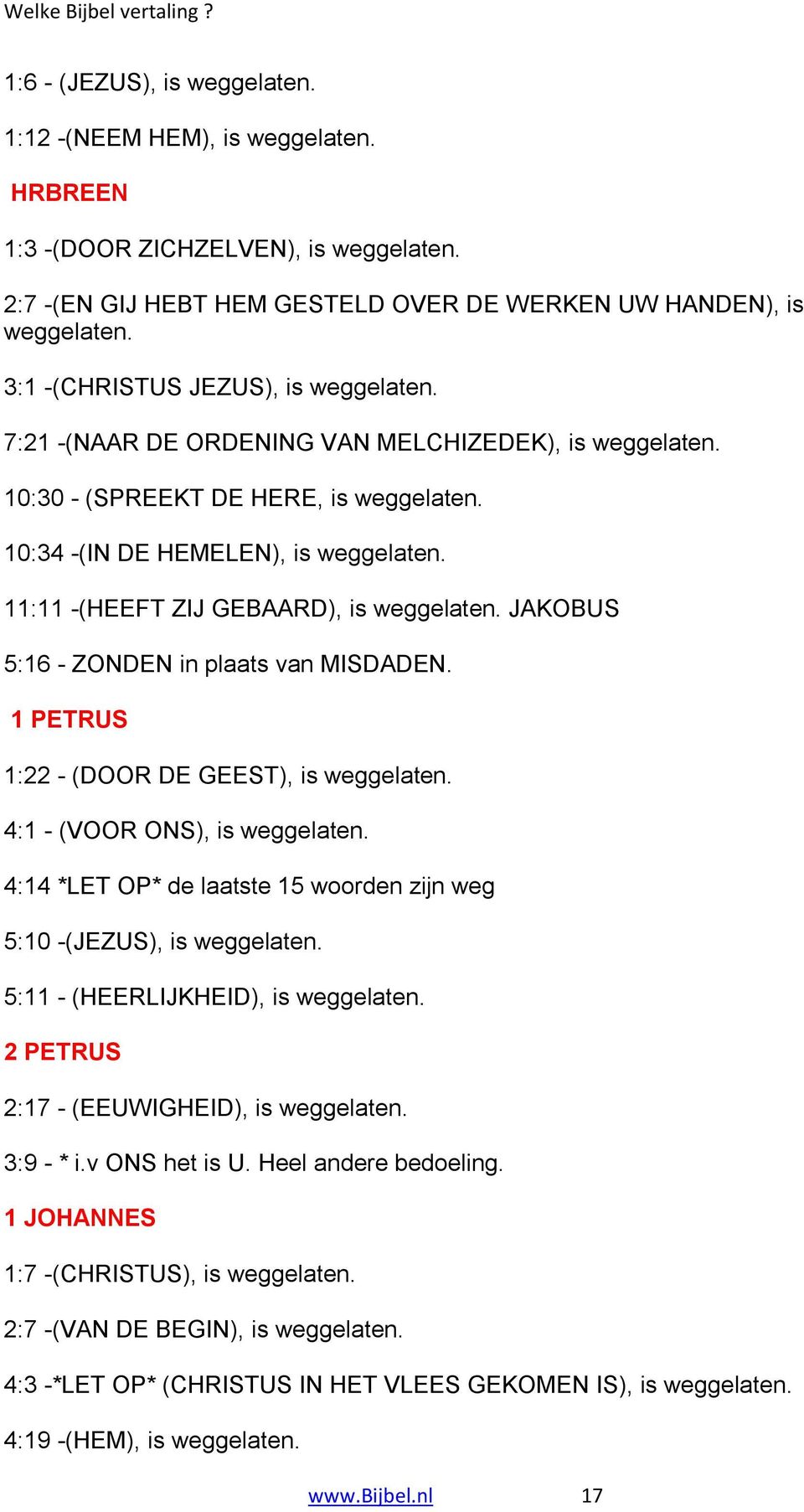 11:11 -(HEEFT ZIJ GEBAARD), is weggelaten. JAKOBUS 5:16 - ZONDEN in plaats van MISDADEN. 1 PETRUS 1:22 - (DOOR DE GEEST), is weggelaten. 4:1 - (VOOR ONS), is weggelaten.