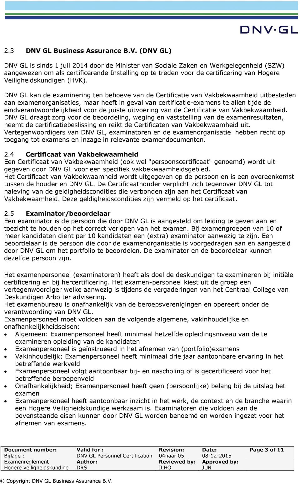 (DNV GL) DNV GL is sinds 1 juli 2014 door de Minister van Sociale Zaken en Werkgelegenheid (SZW) aangewezen om als certificerende Instelling op te treden voor de certificering van Hogere