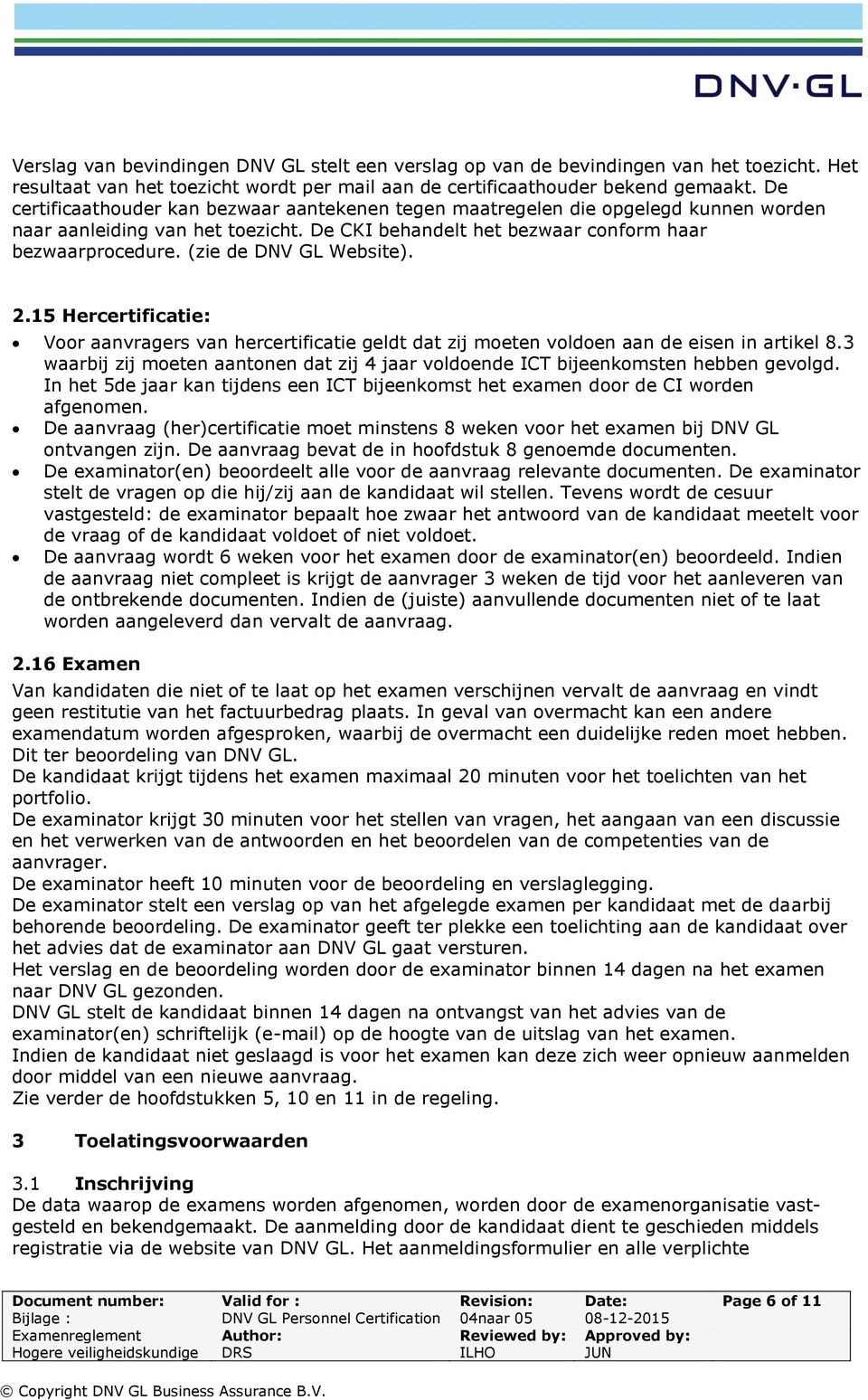 (zie de DNV GL Website). 2.15 Hercertificatie: Voor aanvragers van hercertificatie geldt dat zij moeten voldoen aan de eisen in artikel 8.