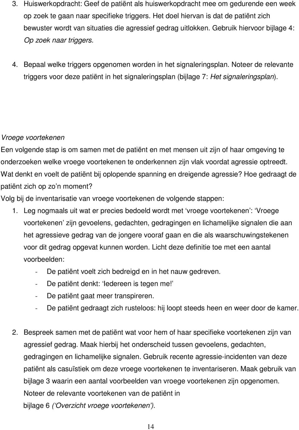 Noteer de relevante triggers voor deze patiënt in het signaleringsplan (bijlage 7: Het signaleringsplan).