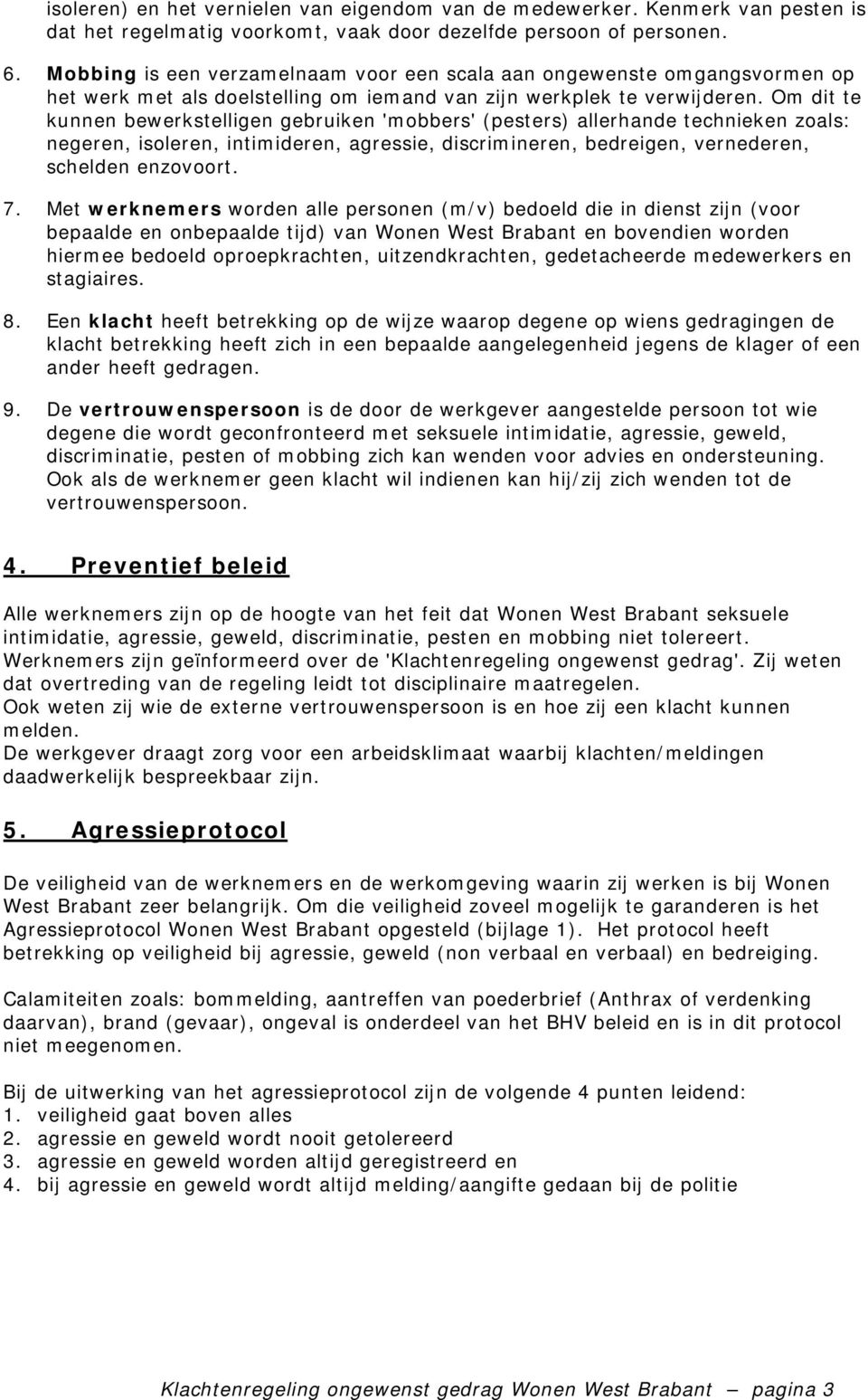 Om dit te kunnen bewerkstelligen gebruiken 'mobbers' (pesters) allerhande technieken zoals: negeren, isoleren, intimideren, agressie, discrimineren, bedreigen, vernederen, schelden enzovoort. 7.