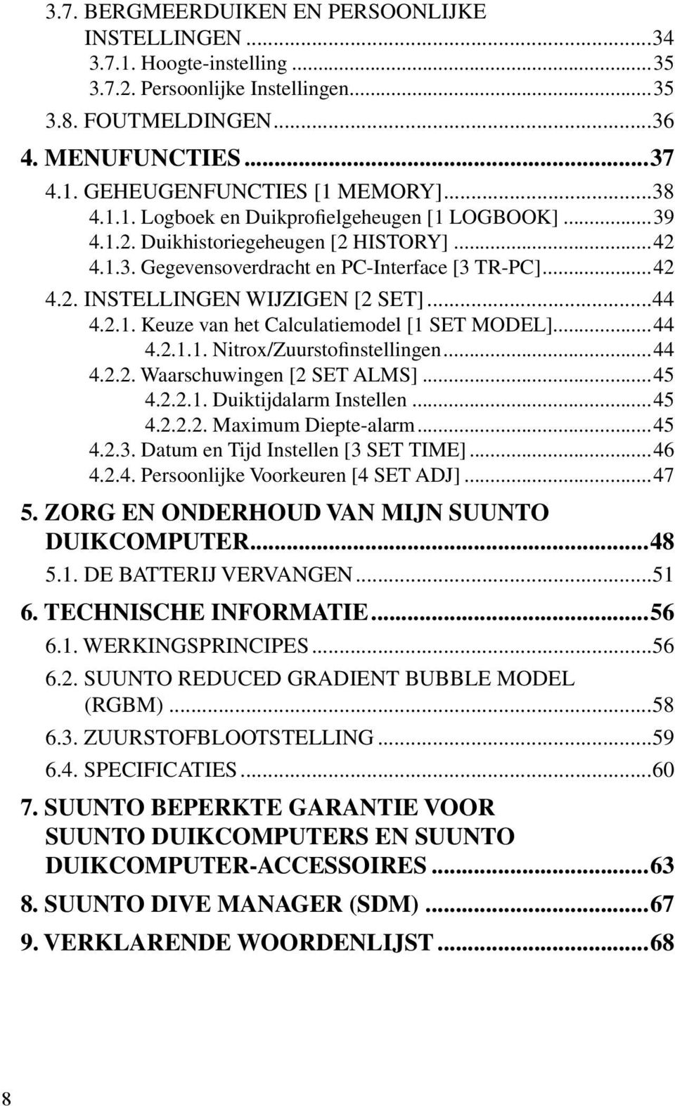 ..44 4.2.1. Keuze van het Calculatiemodel [1 SET MODEL]...44 4.2.1.1. Nitrox/Zuurstofinstellingen...44 4.2.2. Waarschuwingen [2 SET ALMS]...45 4.2.2.1. Duiktijdalarm Instellen...45 4.2.2.2. Maximum Diepte-alarm.