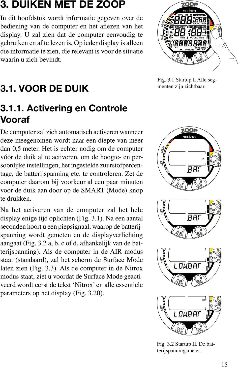 VOOR DE DUIK 3.1.1. Activering en Controle Vooraf De computer zal zich automatisch activeren wanneer deze meegenomen wordt naar een diepte van meer dan 0,5 meter.