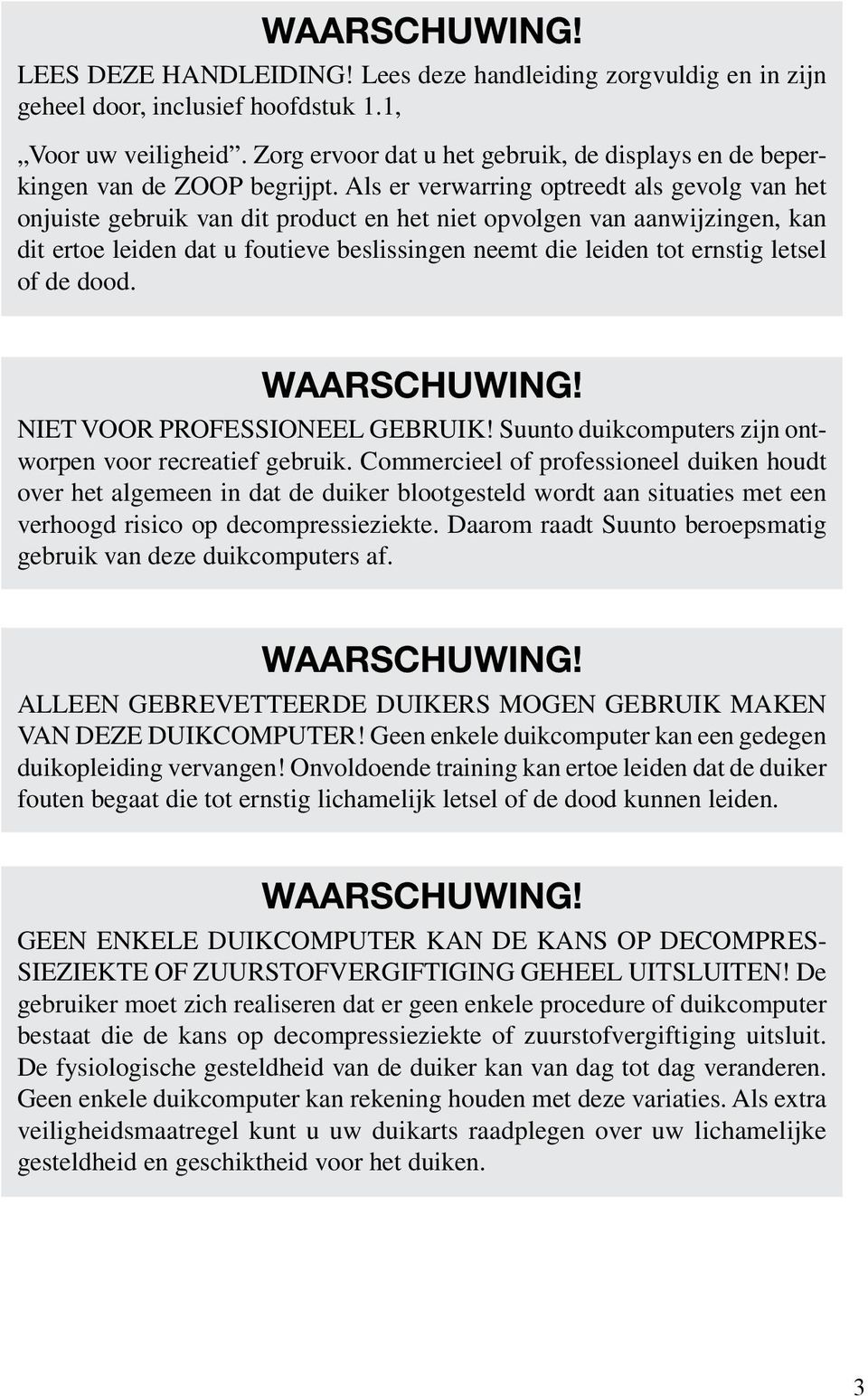 Als er verwarring optreedt als gevolg van het onjuiste gebruik van dit product en het niet opvolgen van aanwijzingen, kan dit ertoe leiden dat u foutieve beslissingen neemt die leiden tot ernstig