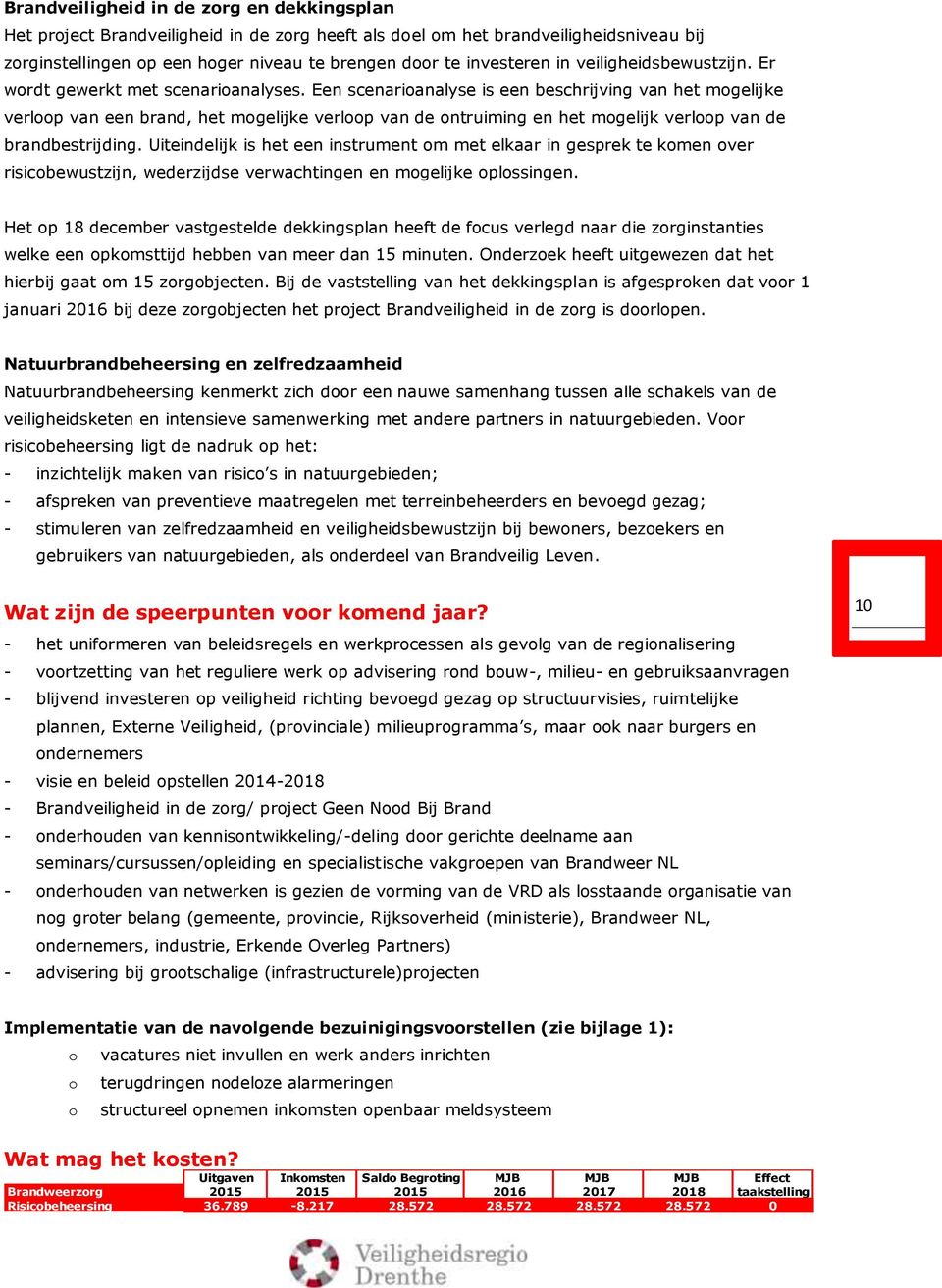 Een scenarioanalyse is een beschrijving van het mogelijke verloop van een brand, het mogelijke verloop van de ontruiming en het mogelijk verloop van de brandbestrijding.