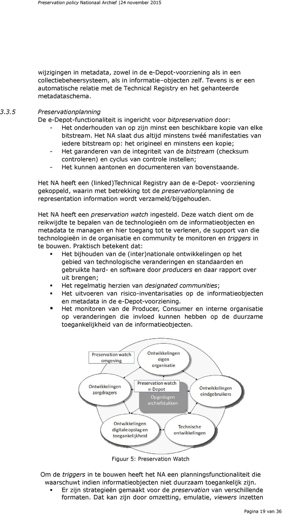 3.5 Preservationplanning De e-depot-functionaliteit is ingericht voor bitpreservation door: - Het onderhouden van op zijn minst een beschikbare kopie van elke bitstream.