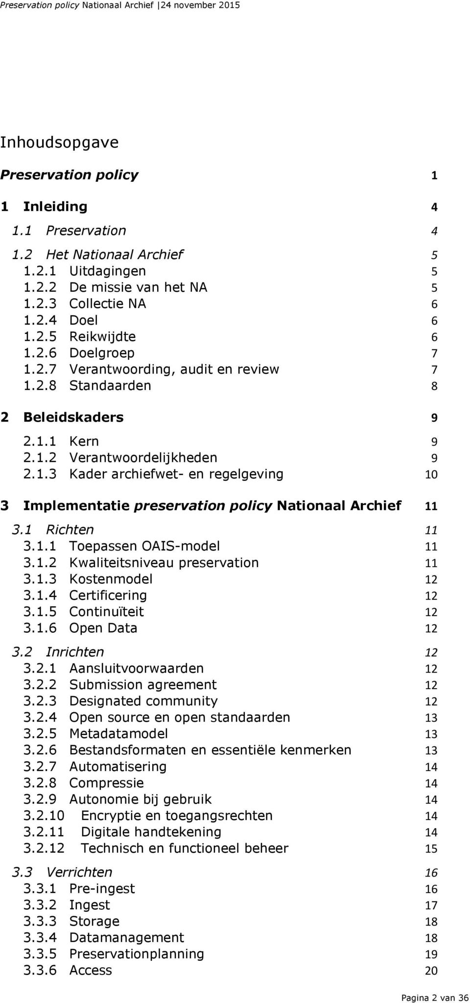 1 Richten 11 3.1.1 Toepassen OAIS-model 11 3.1.2 Kwaliteitsniveau preservation 11 3.1.3 Kostenmodel 12 3.1.4 Certificering 12 3.1.5 Continuïteit 12 3.1.6 Open Data 12 3.2 Inrichten 12 3.2.1 Aansluitvoorwaarden 12 3.