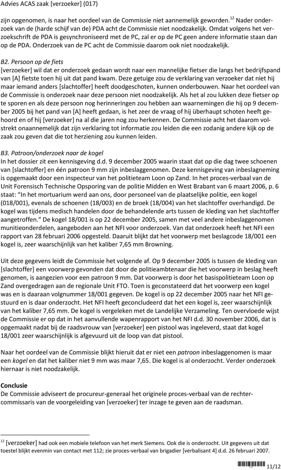 B2. Persoon op de fiets [verzoeker] wil dat er onderzoek gedaan wordt naar een mannelijke fietser die langs het bedrijfspand van [A] fietste toen hij uit dat pand kwam.