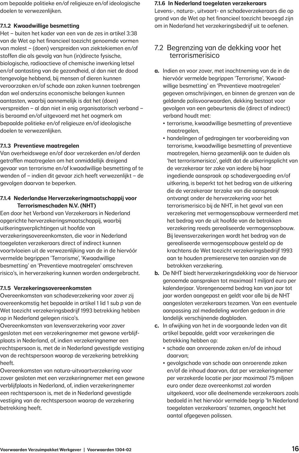 die als gevolg van hun (in)directe fysische, biologische, radioactieve of chemische inwerking letsel en/of aantasting van de gezondheid, al dan niet de dood tengevolge hebbend, bij mensen of dieren