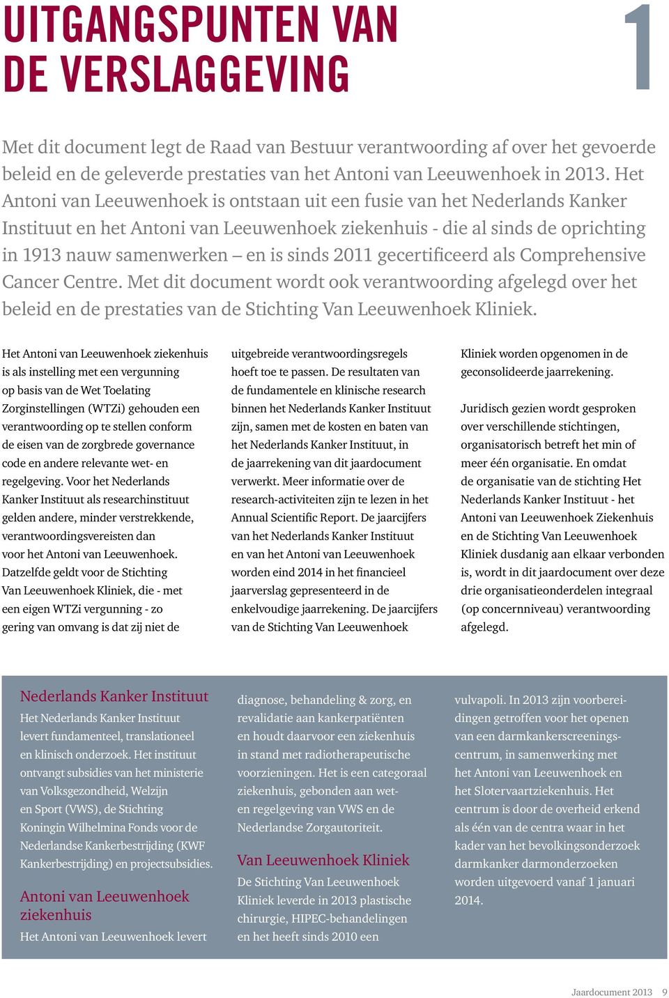 2011 gecertificeerd als Comprehensive Cancer Centre. Met dit document wordt ook verantwoording afgelegd over het beleid en de prestaties van de Stichting Van Leeuwenhoek Kliniek.