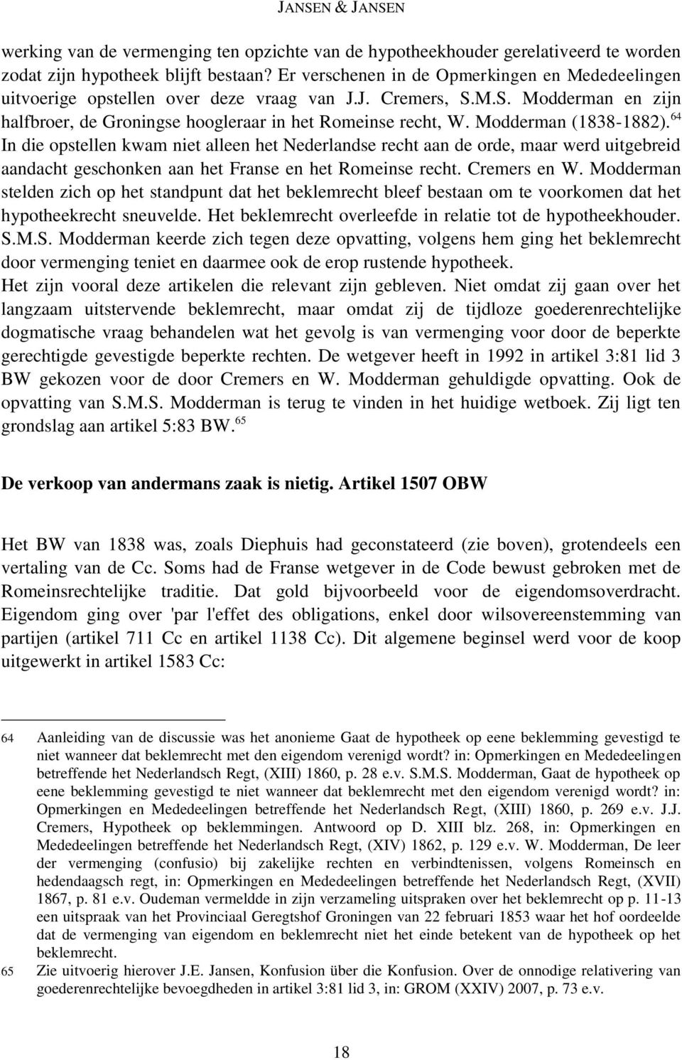 Modderman (1838-1882). 64 In die opstellen kwam niet alleen het Nederlandse recht aan de orde, maar werd uitgebreid aandacht geschonken aan het Franse en het Romeinse recht. Cremers en W.