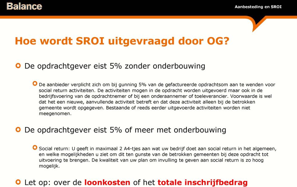 De activiteiten mogen in de opdracht worden uitgevoerd maar ook in de bedrijfsvoering van de opdrachtnemer of bij een onderaannemer of toeleverancier.