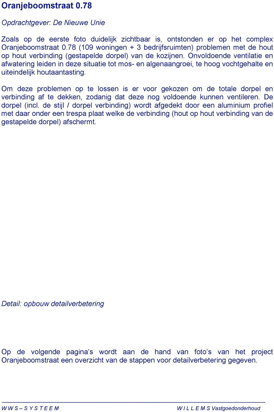 Onvoldoende ventilatie en afwatering leiden in deze situatie tot mos- en algenaangroei, te hoog vochtgehalte en uiteindelijk houtaantasting.