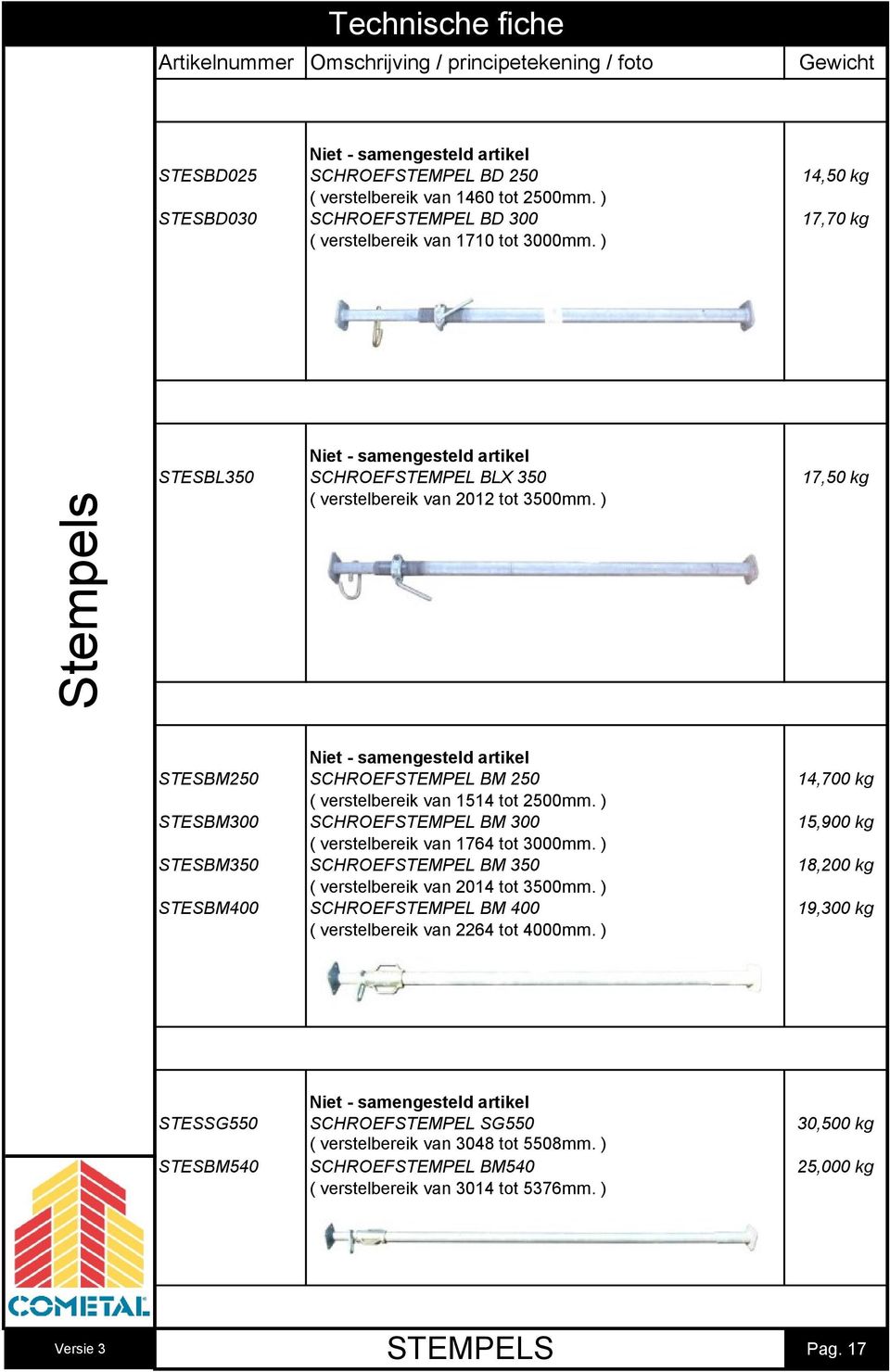 ) STESBM300 SCHROEFSTEMPEL BM 300 15,900 kg ( verstelbereik van 1764 tot 3000mm. ) STESBM350 SCHROEFSTEMPEL BM 350 18,200 kg ( verstelbereik van 2014 tot 3500mm.