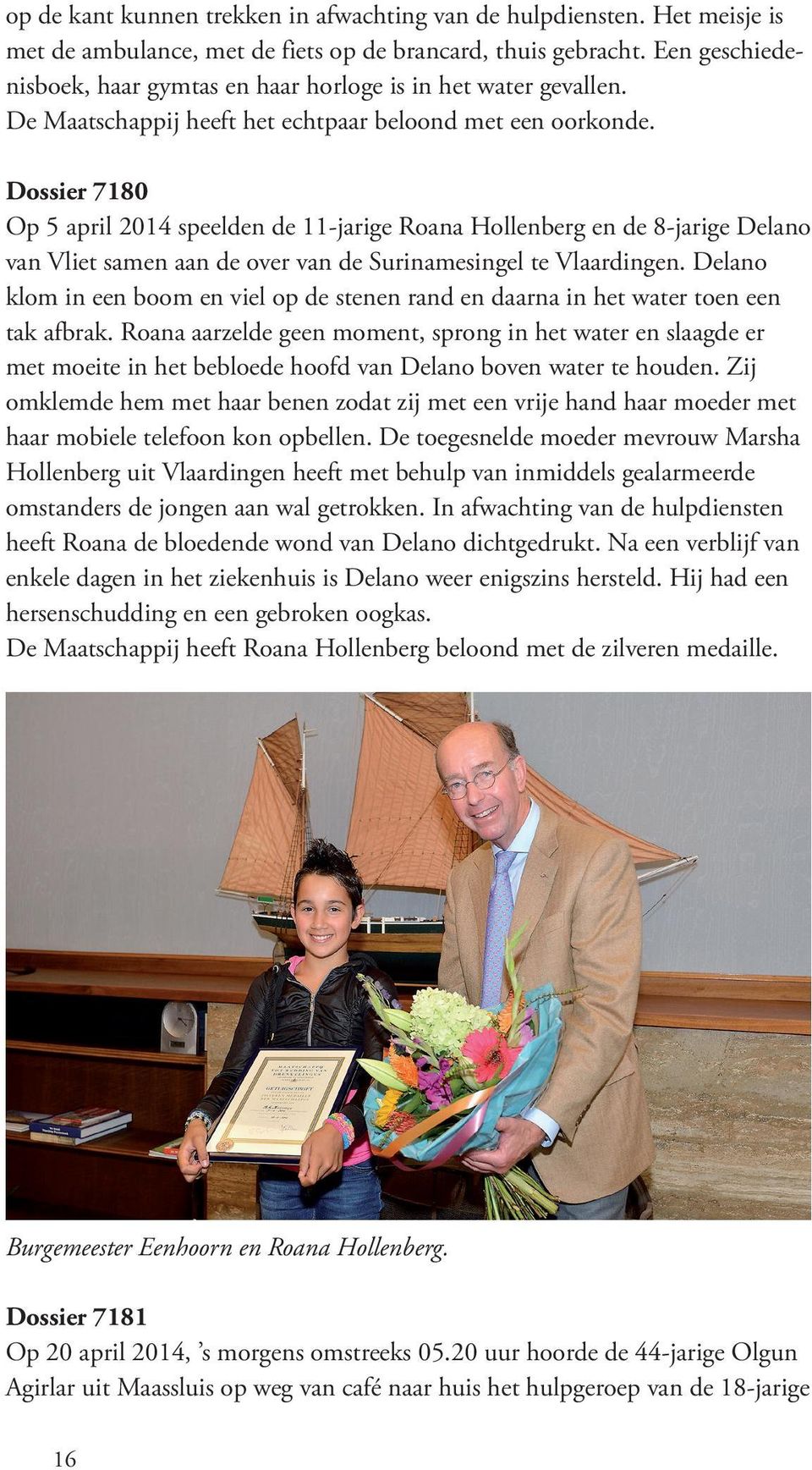 Dossier 7180 Op 5 april 2014 speelden de 11-jarige Roana Hollenberg en de 8-jarige Delano van Vliet samen aan de over van de Surinamesingel te Vlaardingen.