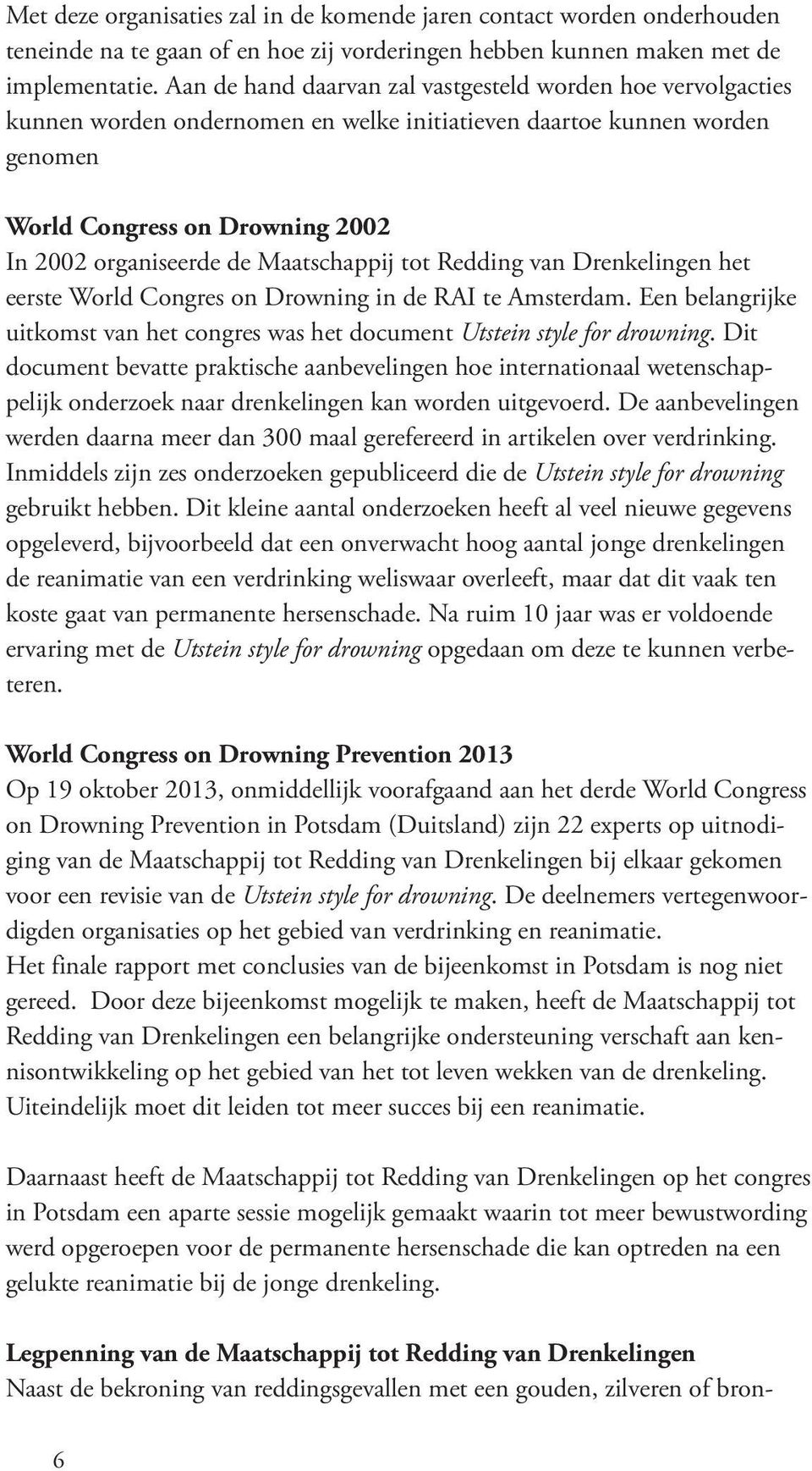 Maatschappij tot Redding van Drenkelingen het eerste World Congres on Drowning in de RAI te Amsterdam. Een belangrijke uitkomst van het congres was het document Utstein style for drowning.