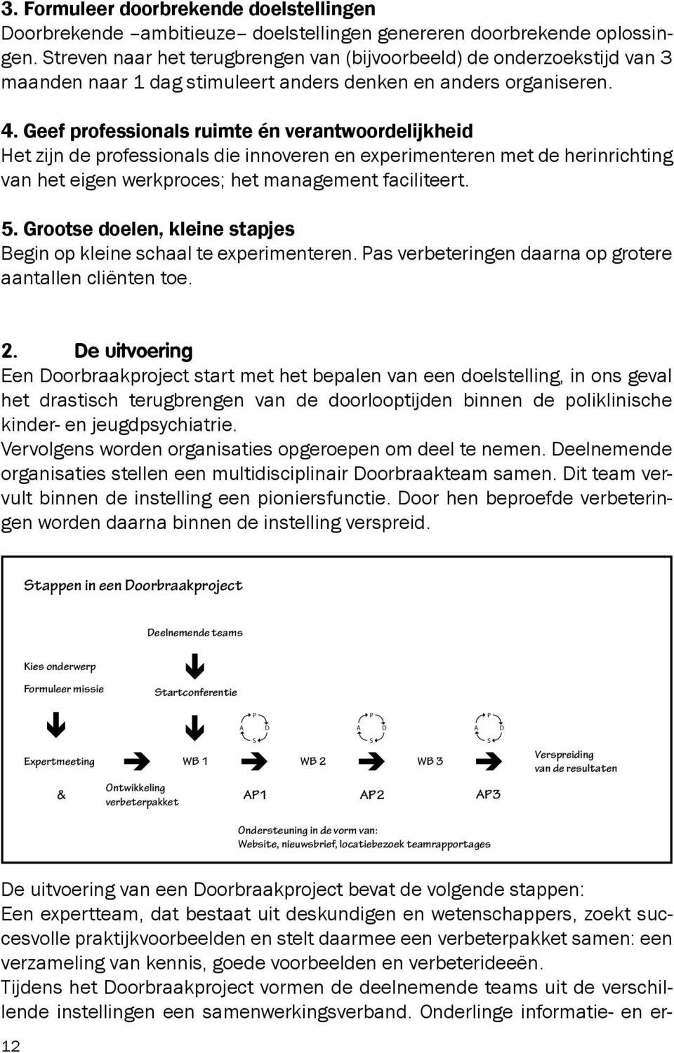 Geef professionals ruimte én verantwoordelijkheid Het zijn de professionals die innoveren en experimenteren met de herinrich ting van het eigen werkproces; het management faciliteert. 5.