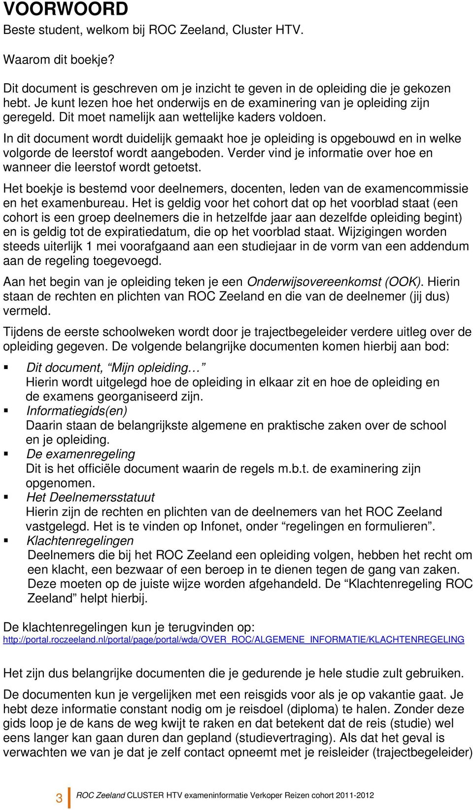 In dit document wordt duidelijk gemaakt hoe je opleiding is opgebouwd en in welke volgorde de leerstof wordt aangeboden. Verder vind je informatie over hoe en wanneer die leerstof wordt getoetst.