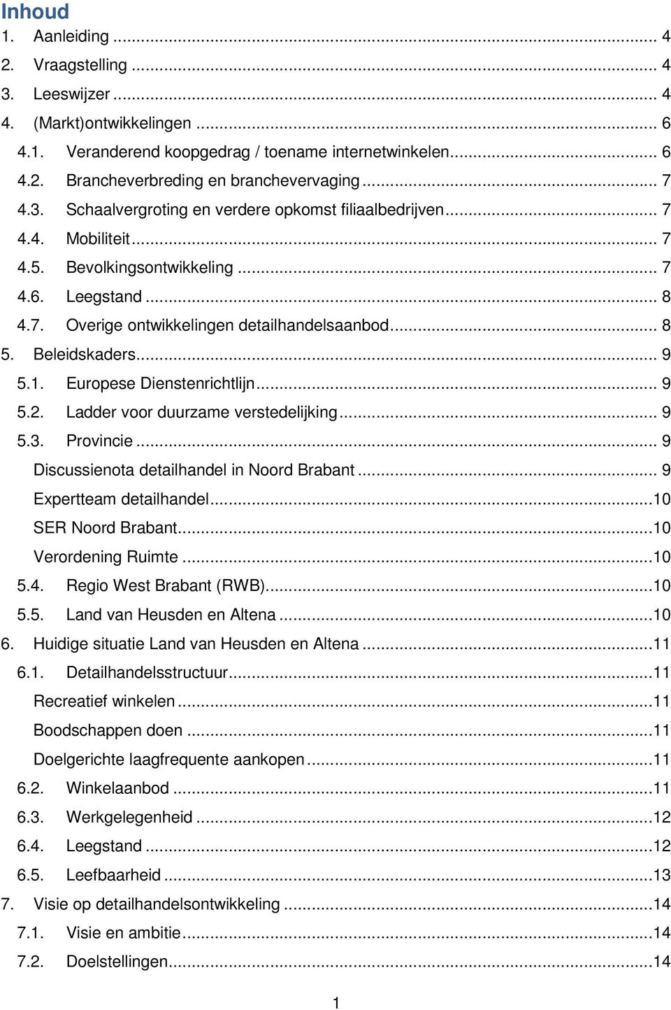 Beleidskaders... 9 5.1. Europese Dienstenrichtlijn... 9 5.2. Ladder voor duurzame verstedelijking... 9 5.3. Provincie... 9 Discussienota detailhandel in Noord Brabant... 9 Expertteam detailhandel.