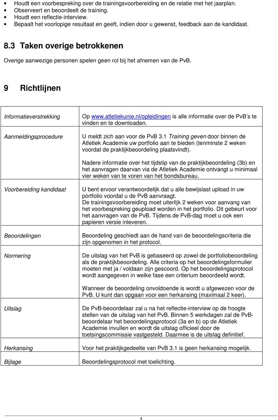 9 Richtlijnen Informatieverstrekking Aanmeldingsprocedure Op www.atletiekunie.nl/opleidingen is alle informatie over de PvB s te vinden en te downloaden. U meldt zich aan voor de PvB 3.