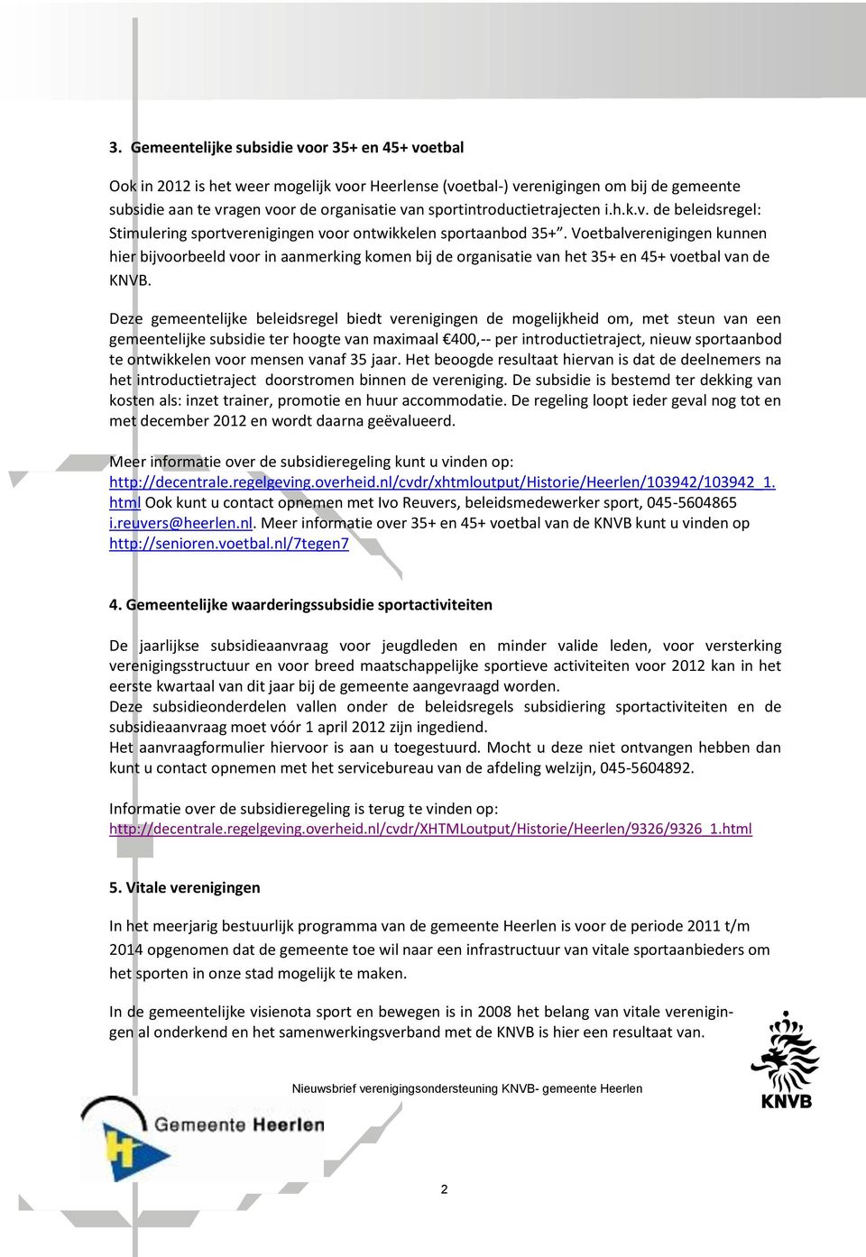 Voetbalverenigingen kunnen hier bijvoorbeeld voor in aanmerking komen bij de organisatie van het 35+ en 45+ voetbal van de KNVB.