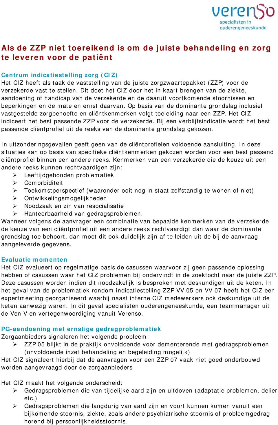 Dit doet het CIZ door het in kaart brengen van de ziekte, aandoening of handicap van de verzekerde en de daaruit voortkomende stoornissen en beperkingen en de mate en ernst daarvan.