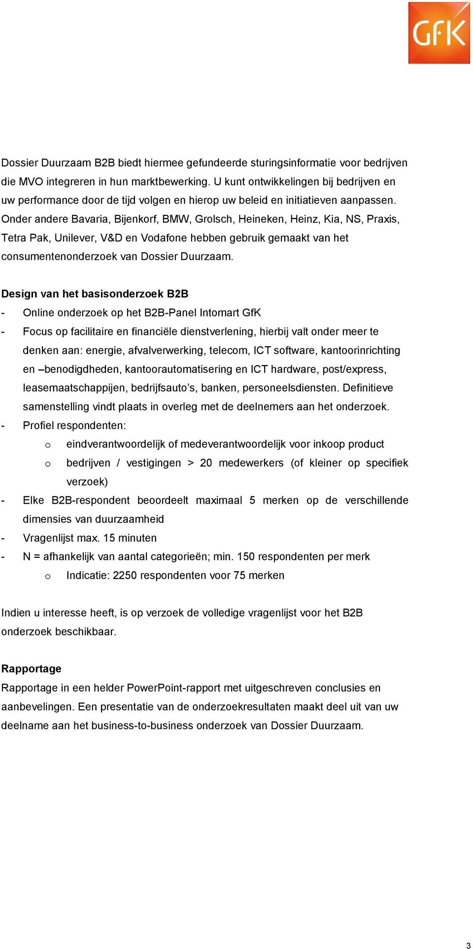 Onder andere Bavaria, Bijenkorf, BMW, Grolsch, Heineken, Heinz, Kia, NS, Praxis, Tetra Pak, Unilever, V&D en Vodafone hebben gebruik gemaakt van het consumentenonderzoek van Dossier Duurzaam.