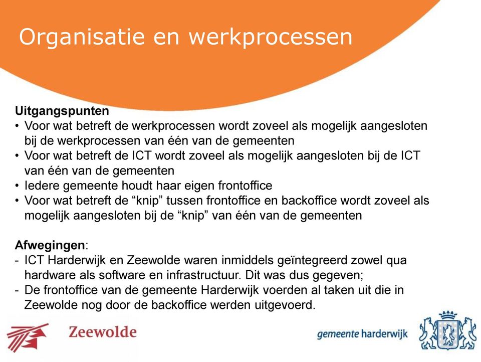 frontoffice en backoffice wordt zoveel als mogelijk aangesloten bij de knip van één van de gemeenten Afwegingen: - ICT Harderwijk en Zeewolde waren inmiddels geïntegreerd
