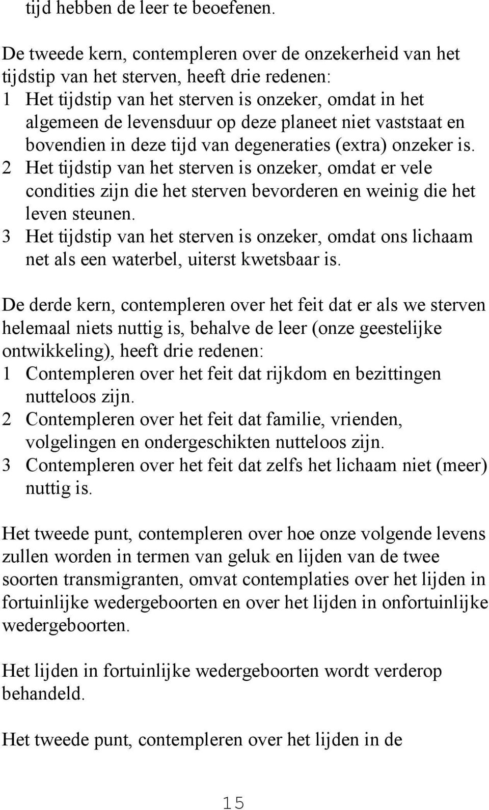 niet vaststaat en bovendien in deze tijd van degeneraties (extra) onzeker is.