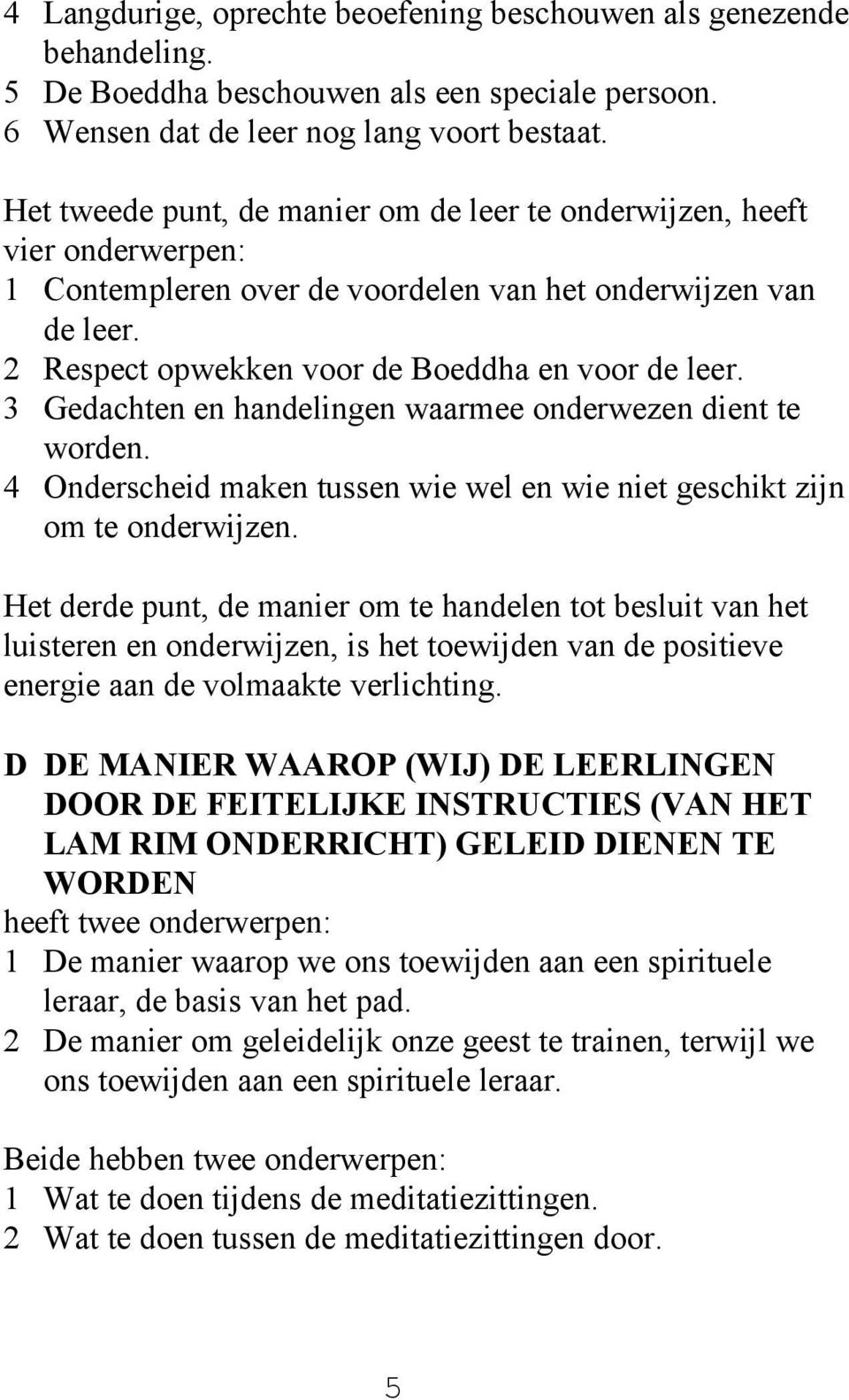 3 Gedachten en handelingen waarmee onderwezen dient te worden. 4 Onderscheid maken tussen wie wel en wie niet geschikt zijn om te onderwijzen.